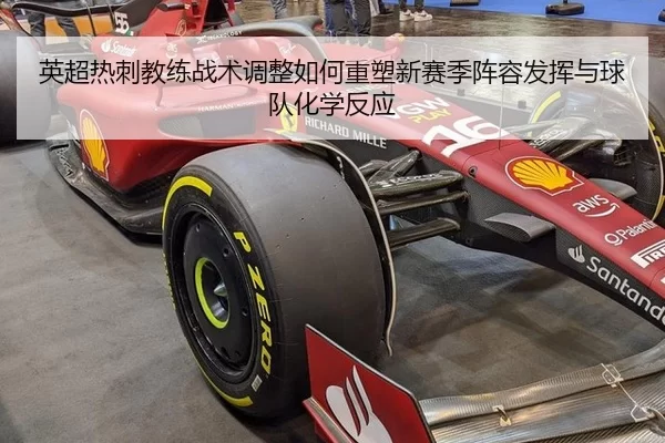 英超热刺教练战术调整如何重塑新赛季阵容发挥与球队化学反应